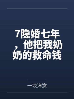 7隐婚七年，他把我奶奶的救命钱给了闺蜜