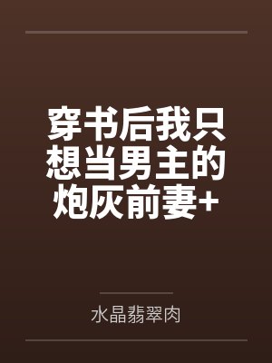 穿书后我只想当男主的炮灰前妻+番外by水晶翡翠肉